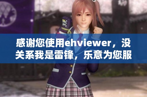 感谢您使用ehviewer，没关系我是雷锋，乐意为您服务！