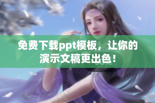 免费下载ppt模板，让你的演示文稿更出色！