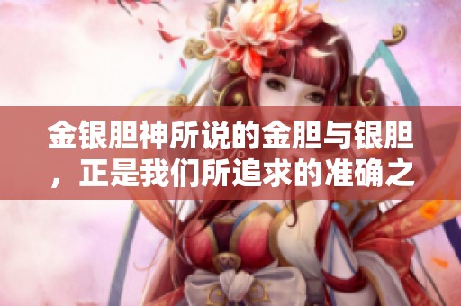 金银胆神所说的金胆与银胆，正是我们所追求的准确之道
