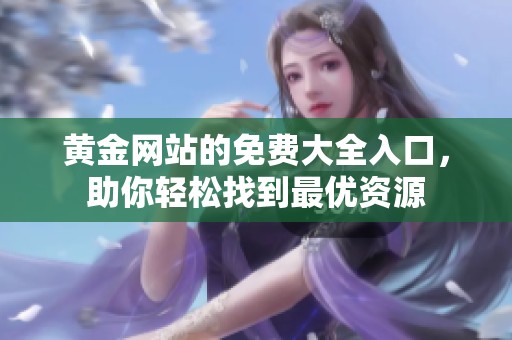 黄金网站的免费大全入口，助你轻松找到最优资源