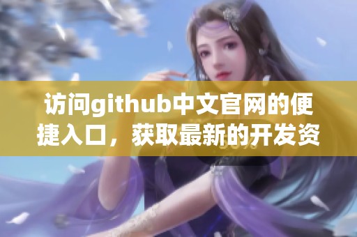 访问github中文官网的便捷入口，获取最新的开发资源和信息