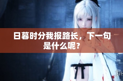日暮时分我报路长，下一句是什么呢？