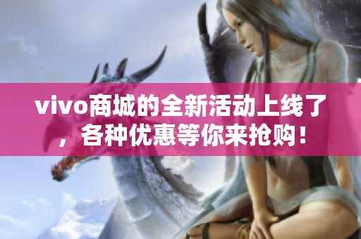 vivo商城的全新活动上线了，各种优惠等你来抢购！