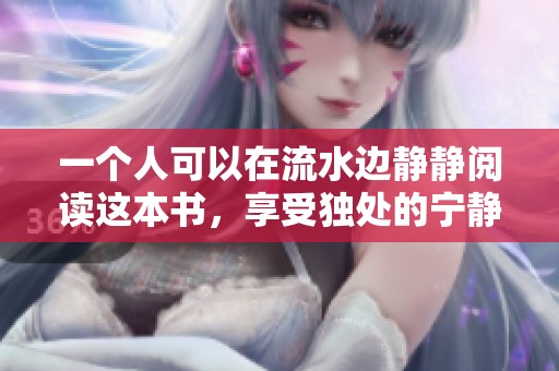 一个人可以在流水边静静阅读这本书，享受独处的宁静和美好。