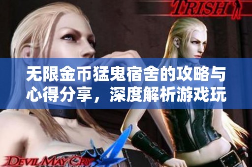 无限金币猛鬼宿舍的攻略与心得分享，深度解析游戏玩法与乐趣所在