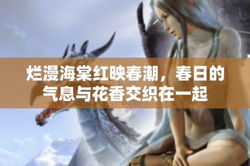 烂漫海棠红映春潮，春日的气息与花香交织在一起