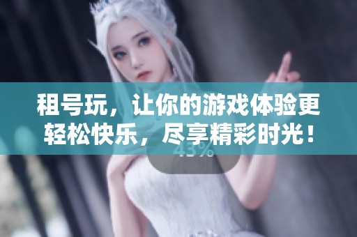 租号玩，让你的游戏体验更轻松快乐，尽享精彩时光！