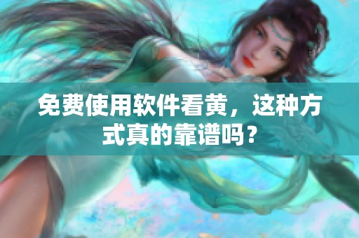 免费使用软件看黄，这种方式真的靠谱吗？