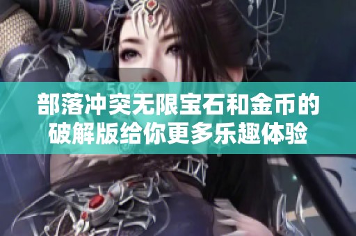部落冲突无限宝石和金币的破解版给你更多乐趣体验
