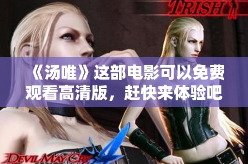 《汤唯》这部电影可以免费观看高清版，赶快来体验吧！