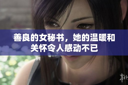 善良的女秘书，她的温暖和关怀令人感动不已