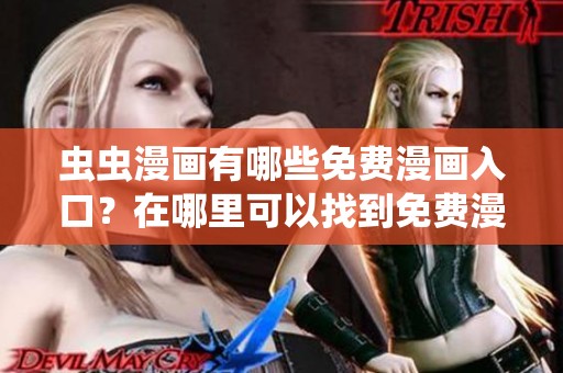 虫虫漫画有哪些免费漫画入口？在哪里可以找到免费漫画服务呢？