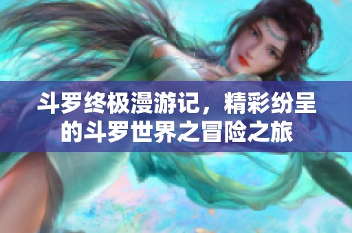 斗罗终极漫游记，精彩纷呈的斗罗世界之冒险之旅