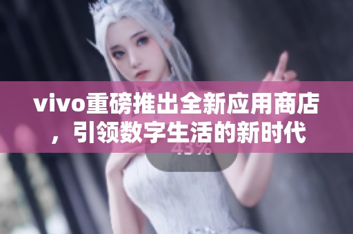 vivo重磅推出全新应用商店，引领数字生活的新时代