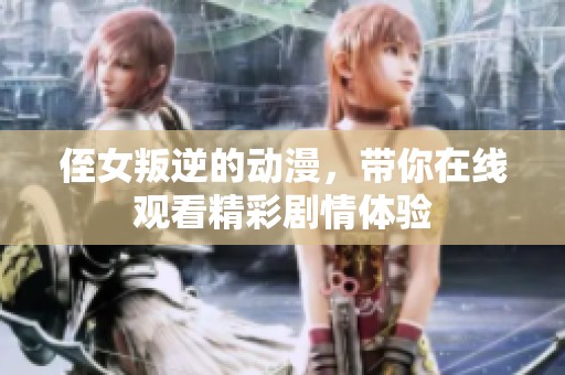 侄女叛逆的动漫，带你在线观看精彩剧情体验