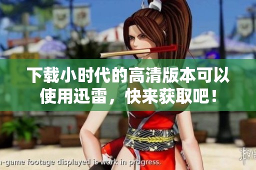 下载小时代的高清版本可以使用迅雷，快来获取吧！
