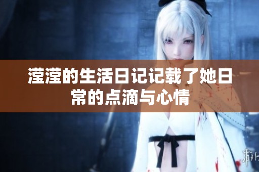 滢滢的生活日记记载了她日常的点滴与心情