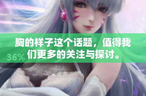 胸的样子这个话题，值得我们更多的关注与探讨。