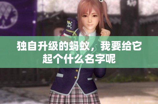 独自升级的蚂蚁，我要给它起个什么名字呢