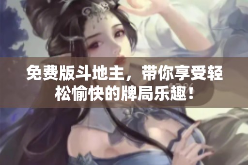免费版***，带你享受轻松愉快的牌局乐趣！