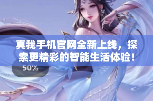 真我手机官网全新上线，探索更精彩的智能生活体验！
