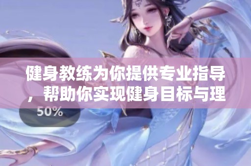 健身教练为你提供专业指导，帮助你实现健身目标与理想身材