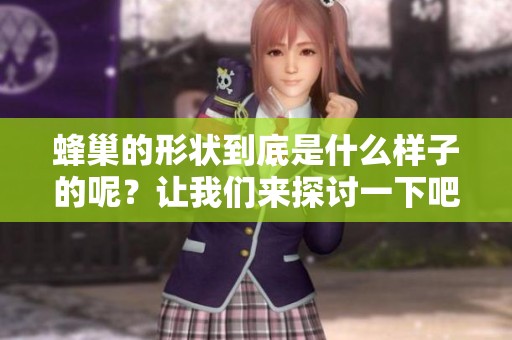 蜂巢的形状到底是什么样子的呢？让我们来探讨一下吧！