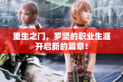 重生之门，罗坚的职业生涯开启新的篇章！