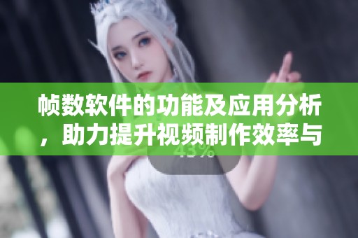 帧数软件的功能及应用分析，助力提升视频制作效率与效果