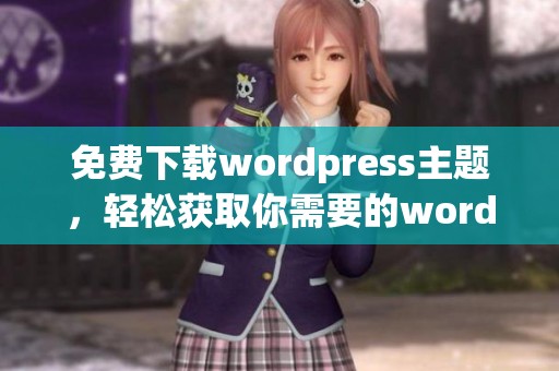 免费下载wordpress主题，轻松获取你需要的wordpress主题资源