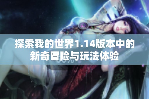 探索我的世界1.14版本中的新奇冒险与玩法体验