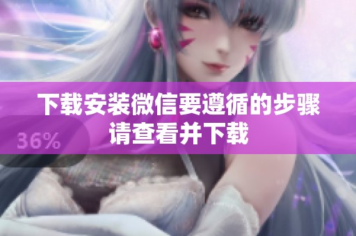 下载安装微信要遵循的步骤请查看并下载
