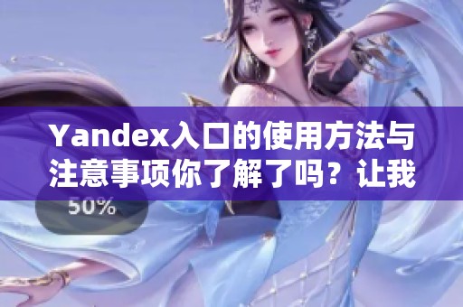 Yandex入口的使用方法与注意事项你了解了吗？让我们一起来探索一下吧！