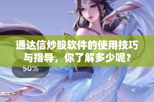 通达信炒股软件的使用技巧与指导，你了解多少呢？