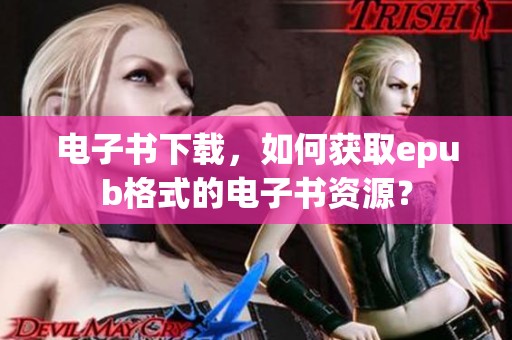 电子书下载，如何获取epub格式的电子书资源？