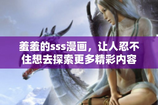 羞羞的sss漫画，让人忍不住想去探索更多精彩内容