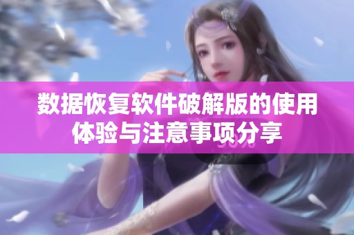 数据恢复软件破解版的使用体验与注意事项分享