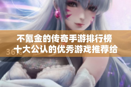 不氪金的传奇手游排行榜 十大公认的优秀游戏推荐给你