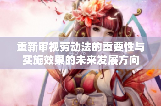 重新审视劳动法的重要性与实施效果的未来发展方向