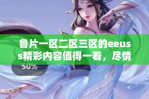 鲁片一区二区三区的eeuss精彩内容值得一看，尽情享受精彩影片吧！