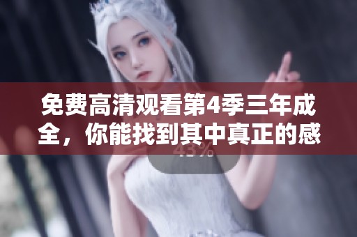 免费高清观看第4季三年成全，你能找到其中真正的感动吗