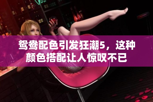 鸳鸯配色引发狂潮5，这种颜色搭配让人惊叹不已