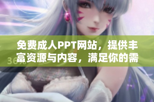 免费**PPT网站，提供丰富资源与内容，满足你的需求
