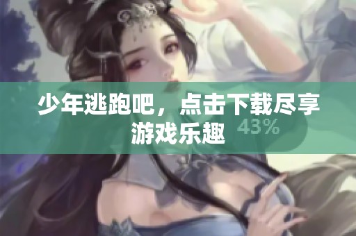 少年逃跑吧，点击下载尽享游戏乐趣