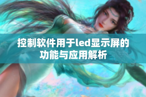 控制软件用于led显示屏的功能与应用解析