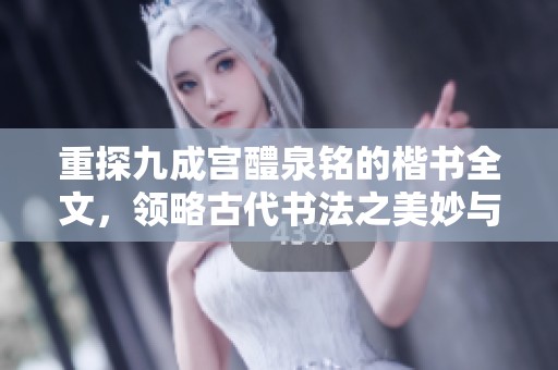 重探九成宫醴泉铭的楷书全文，领略古代书法之美妙与深意
