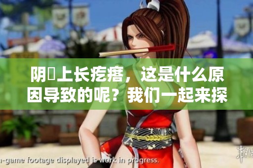 阴脣上长疙瘩，这是什么原因导致的呢？我们一起来探讨一下。