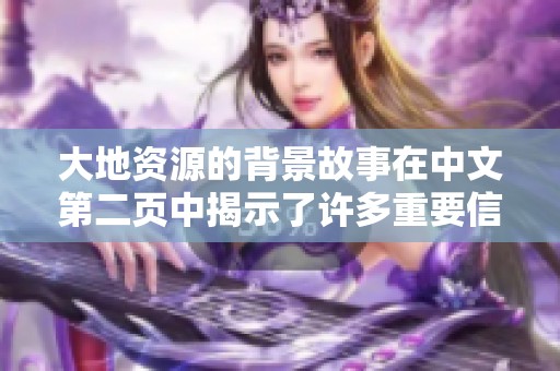 大地资源的背景故事在中文第二页中揭示了许多重要信息和细节。