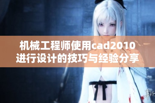 机械工程师使用cad2010进行设计的技巧与经验分享