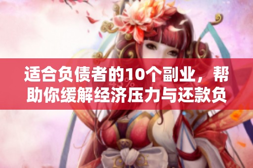 适合负债者的10个副业，帮助你缓解经济压力与还款负担。
